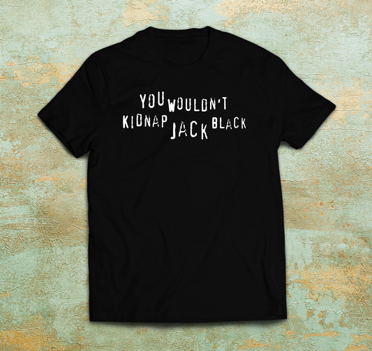 You Wouldn't Kidnap Jack Black Shirt